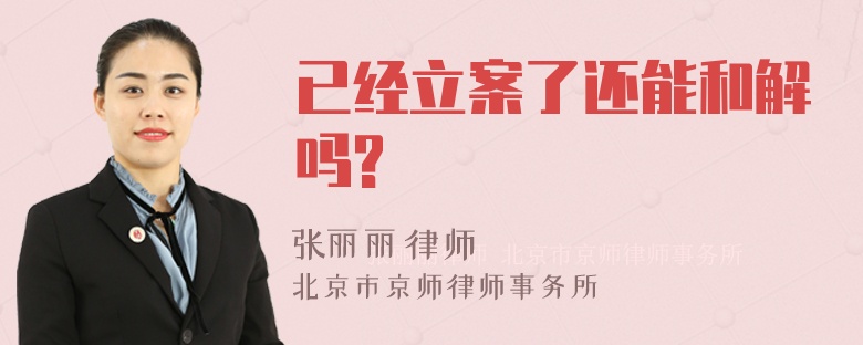 已经立案了还能和解吗?