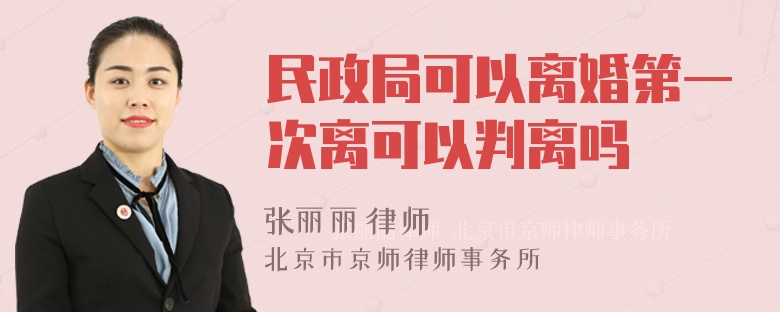 民政局可以离婚第一次离可以判离吗