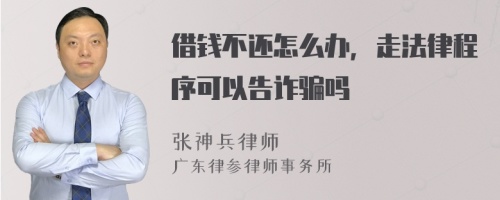 借钱不还怎么办，走法律程序可以告诈骗吗