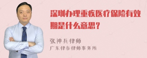深圳办理重疾医疗保险有效期是什么意思？