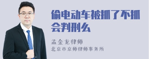 偷电动车被抓了不抓会判刑么