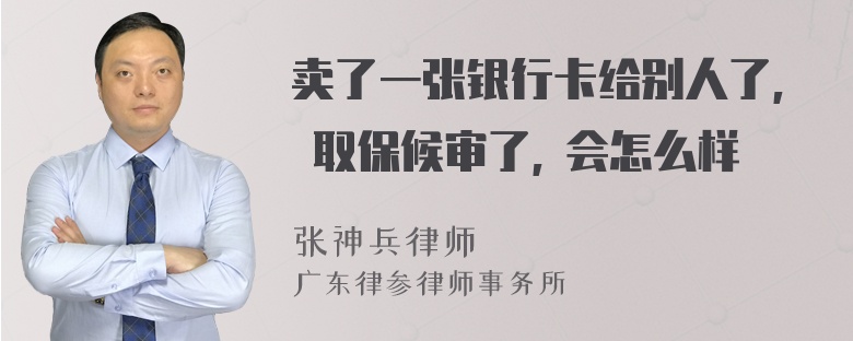 卖了一张银行卡给别人了, 取保候审了, 会怎么样