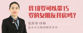 我18岁可以带15岁的女朋友开房吗？