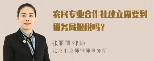 农民专业合作社建立需要到税务局报税吗？