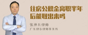 住房公积金离职半年后能取出来吗