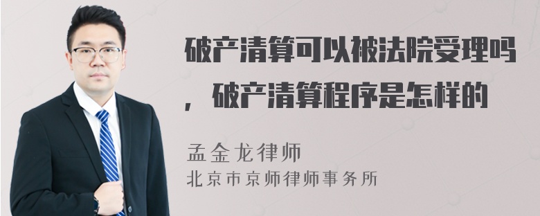 破产清算可以被法院受理吗，破产清算程序是怎样的