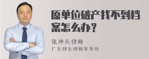 原单位破产找不到档案怎么办？