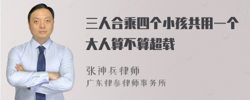 三人合乘四个小孩共用一个大人算不算超载