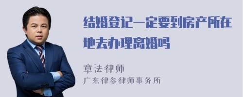 结婚登记一定要到房产所在地去办理离婚吗