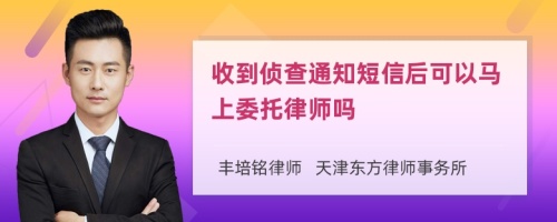 收到侦查通知短信后可以马上委托律师吗