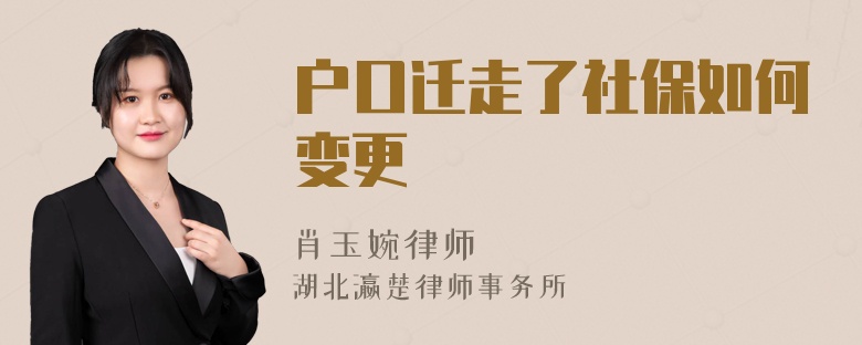 户口迁走了社保如何变更