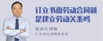 订立书面劳动合同就是建立劳动关系吗