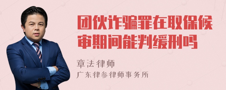 团伙诈骗罪在取保候审期间能判缓刑吗