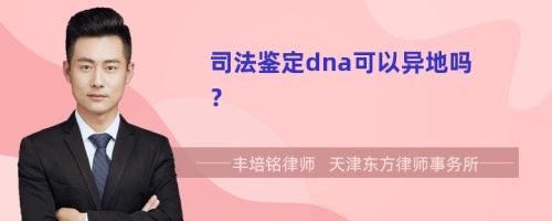 司法鉴定dna可以异地吗？