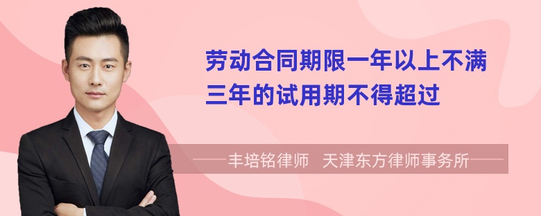 劳动合同期限一年以上不满三年的试用期不得超过