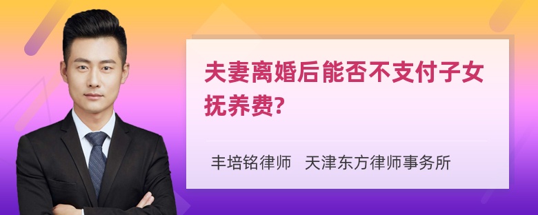 夫妻离婚后能否不支付子女抚养费?