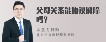 父母关系能协议解除吗？