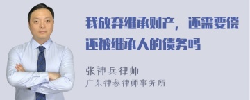 我放弃继承财产，还需要偿还被继承人的债务吗