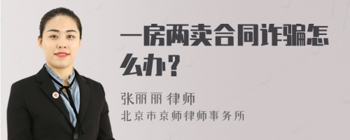 一房两卖合同诈骗怎么办？