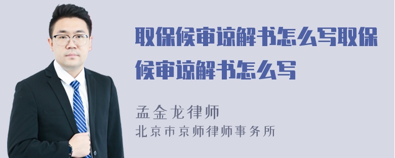 取保候审谅解书怎么写取保候审谅解书怎么写