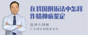 在我国刑诉法中怎样作精神病鉴定