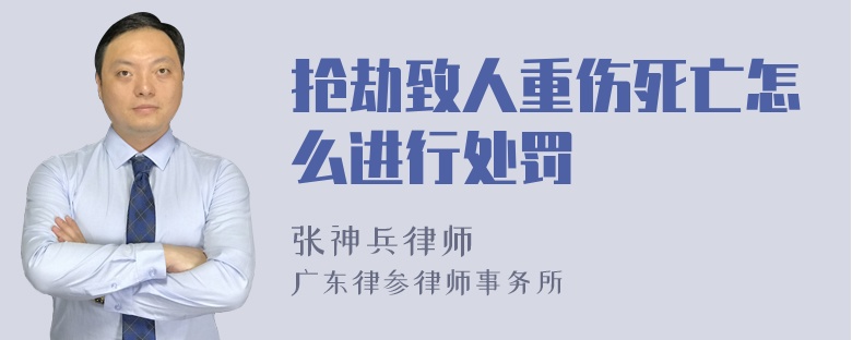 抢劫致人重伤死亡怎么进行处罚