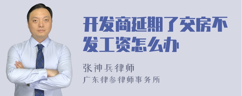 开发商延期了交房不发工资怎么办