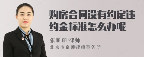 购房合同没有约定违约金标准怎么办呢