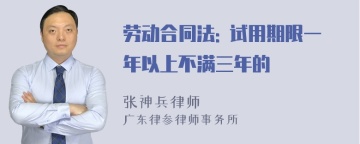 劳动合同法: 试用期限一年以上不满三年的