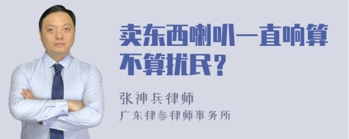 卖东西喇叭一直响算不算扰民？