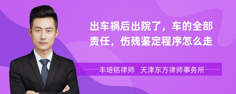 出车祸后出院了，车的全部责任，伤残鉴定程序怎么走