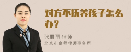 对方不抚养孩子怎么办？