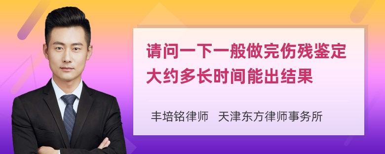 请问一下一般做完伤残鉴定大约多长时间能出结果