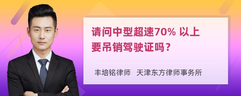 请问中型超速70% 以上要吊销驾驶证吗？