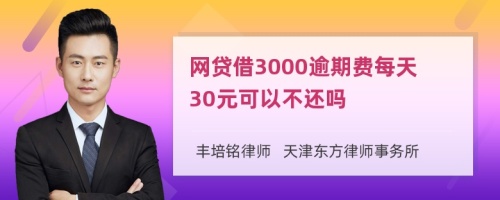 网贷借3000逾期费每天30元可以不还吗