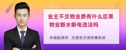 业主不交物业费有什么后果 物业断水断电违法吗