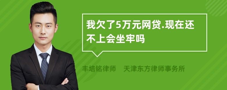 我欠了5万元网贷.现在还不上会坐牢吗