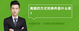 离婚的方式和条件是什么呢？