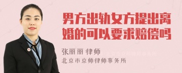 男方出轨女方提出离婚的可以要求赔偿吗