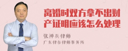 离婚时双方拿不出财产证明应该怎么处理