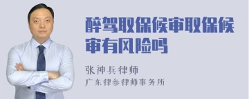 醉驾取保候审取保候审有风险吗