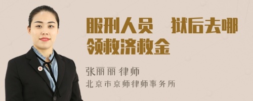 服刑人员岀狱后去哪领救济救金