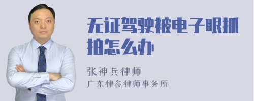 无证驾驶被电子眼抓拍怎么办