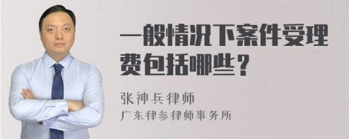 一般情况下案件受理费包括哪些？