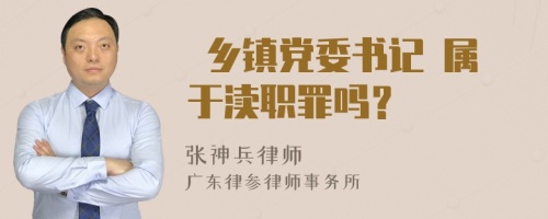  乡镇党委书记 属于渎职罪吗？