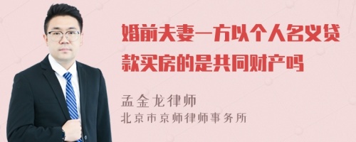 婚前夫妻一方以个人名义贷款买房的是共同财产吗