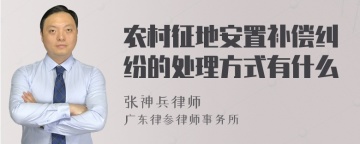 农村征地安置补偿纠纷的处理方式有什么