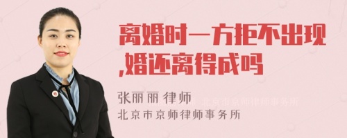 离婚时一方拒不出现,婚还离得成吗