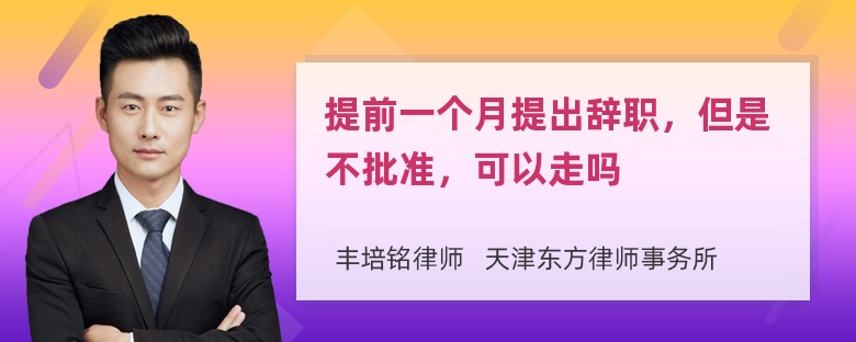 提前一个月提出辞职，但是不批准，可以走吗