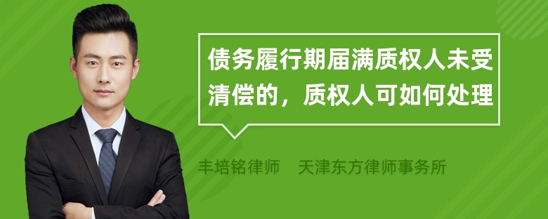 债务履行期届满质权人未受清偿的，质权人可如何处理